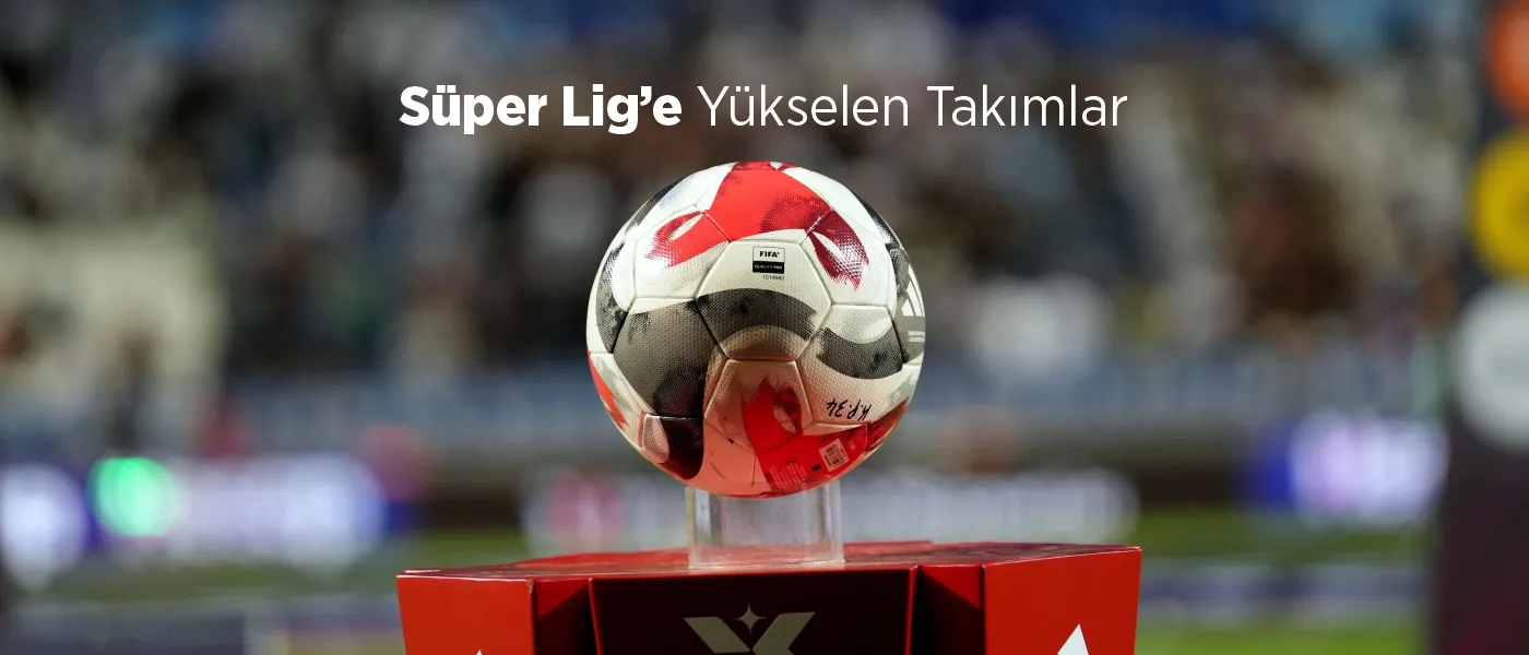 Süper Lig’e Çıkan Takımlar